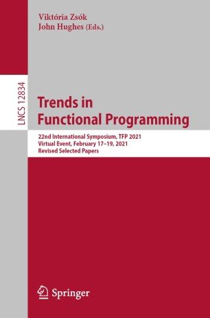 Trends in Functional Programming: 22nd International Symposium, TFP 2021, Virtual Event, February 17-19, 2021