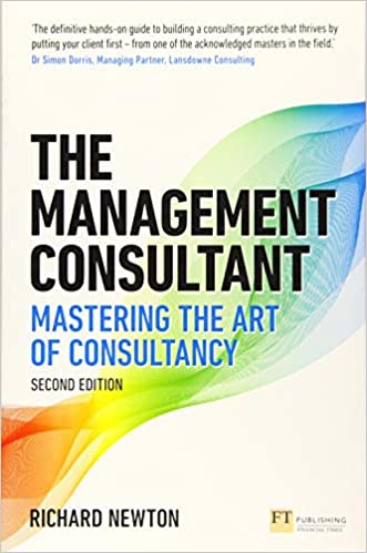 The Management Consultant: Mastering the Art of Consultancy (Financial Times Series), 2nd Edition