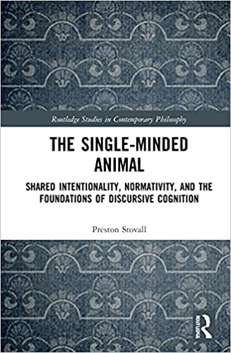 The Single Minded Animal: Shared Intentionality, Normativity, and the Foundations of Discursive Cognition