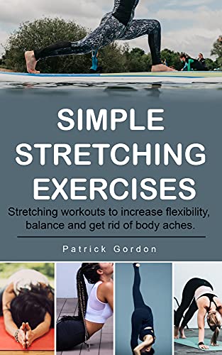 Simple Stretching Exercises: Stretching workouts to increase flexibility, balance and get rid of body aches.