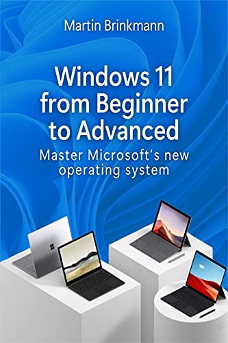 Windows 11 From Beginner to Advanced: Master Microsoft's new operating system