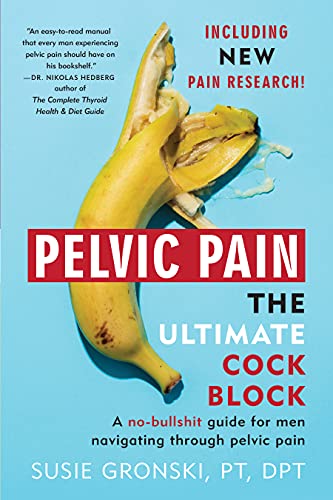 Pelvic Pain The Ultimate Cock Block: A no bullshit guide for men navigating through pelvic pain : (Updated Edition)