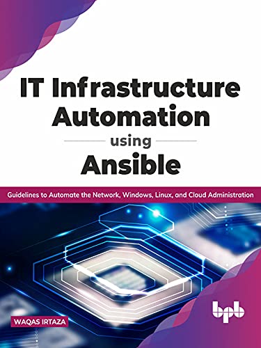 IT Infrastructure Automation Using Ansible: Guidelines to Automate the Network, Windows, Linux, and Cloud Administration