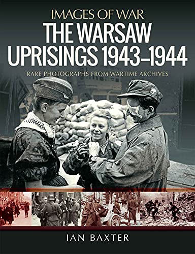 The Warsaw Uprisings, 1943-1944: Rare Photographs from Wartime Archives