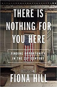 There Is Nothing for You Here: Finding Opportunity in the Twenty First Century