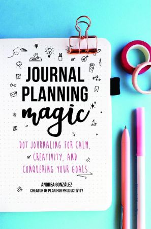 Journal Planning Magic: Dot Journaling for Calm, Creativity, and Conquering Your Goals