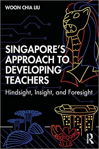 Singapore's Approach to Developing Teachers: Hindsight, Insight, and Foresight