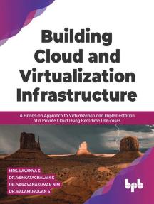Building Cloud and Virtualization Infrastructure: A Hands on Approach to Virtualization and Implementation of a Private Cloud