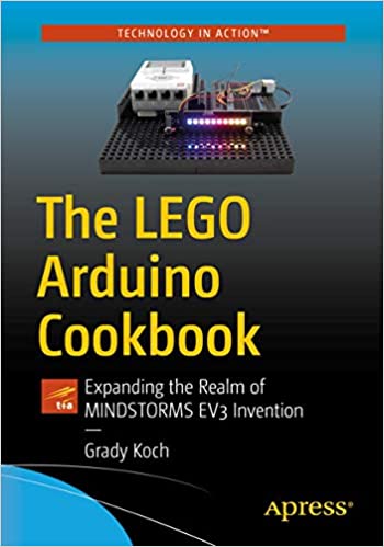 The LEGO Arduino Cookbook: Expanding the Realm of MINDSTORMS EV3 Invention