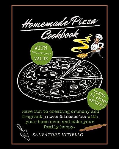 Homemade Pizza Cookbook: Have Fun to Create Crunchy and Fragrant Pizza and Focaccias With Your Home Hoven