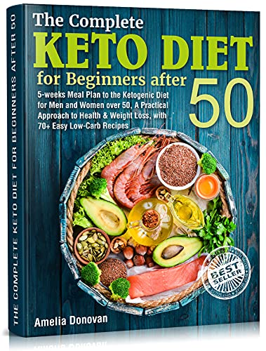 The Complete Keto Diet for beginners after 50: 5 weeks Meal Plan to the Ketogenic Diet for Men and Women over 50