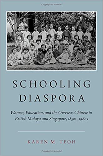 Schooling Diaspora: Women, Education, and the Overseas Chinese in British Malaya and Singapore, 1850s 1960s