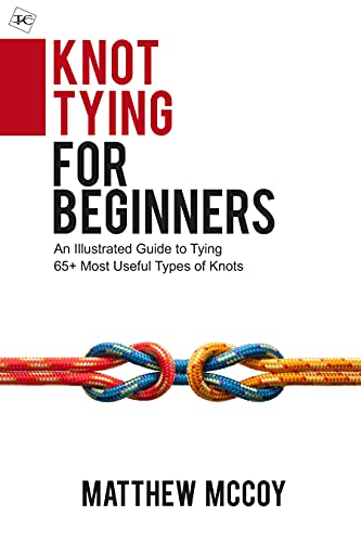 Knot Tying for Beginners : An Illustrated Guide to Tying 65+ Most Useful Types of Knots