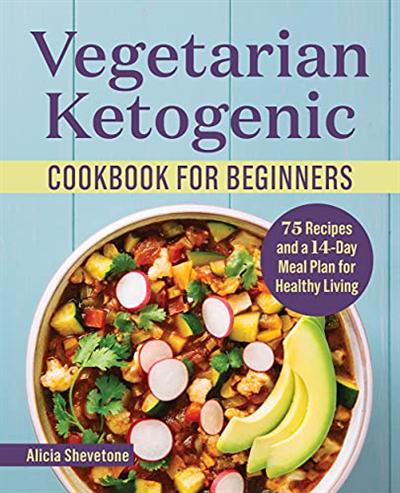 Vegetarian Ketogenic Cookbook for Beginners: 75 Recipes and a 14 Day Meal Plan for Healthy Living