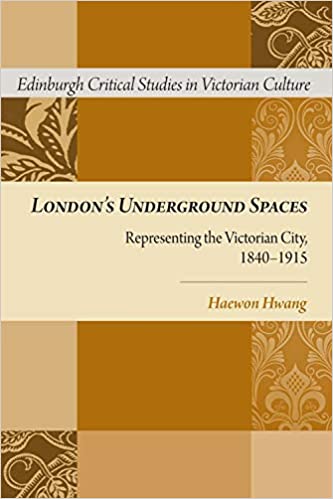 London's Underground Spaces: Representing the Victorian City, 1840 1915