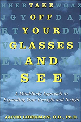 Take Off Your Glasses and See: A Mind/Body Approach to Expanding Your Eyesight and Insight