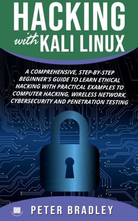 Hacking With Kali Linux : A Comprehensive, Step By Step Beginner's Guide to Learn Ethical Hacking With Practical Examples