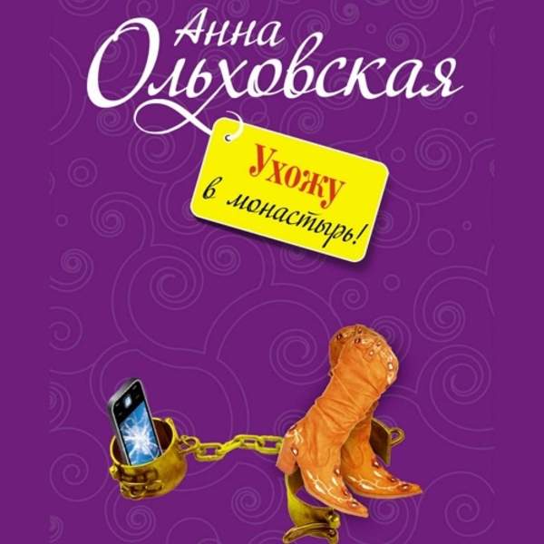 Анна Ольховская - Ухожу в монастырь! (Аудиокнига)