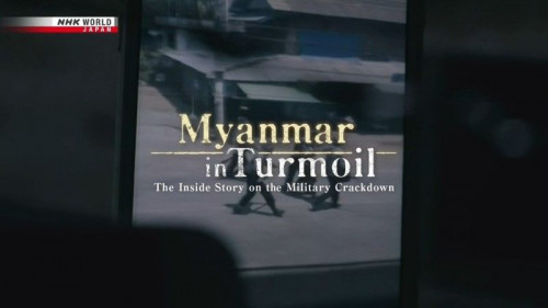 NHK - Myanmar in Turmoil The Inside Story on the Military Crackdown (2021)