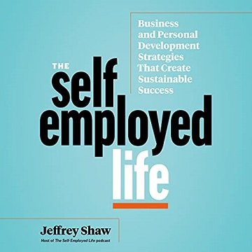 The Self Employed Life: Business and Personal Development Strategies That Create Sustainable Success [Audiobook]