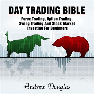 Day Trading Bible: Forex Trading, Option Trading, Swing Trading and Stock Market Investing for Beginners [Audiobook]