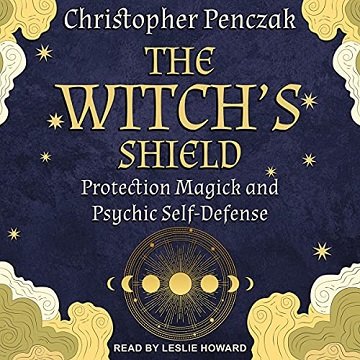 The Witch's Shield: Protection Magick and Psychic Self Defense [Audiobook]