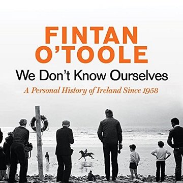 We Don't Know Ourselves: A Personal History of Ireland Since 1958 [Audiobook]