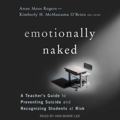 Emotionally Naked: A Teacher's Guide to Preventing Suicide and Recognizing Students at Risk [Audiobook]