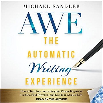 The Automatic Writing Experience (AWE): How to Turn Your Journaling into Channeling to Get Unstuck, Find Direction [Audiobook]