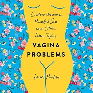 Vagina Problems: Endometriosis, Painful Sex, and Other Taboo Topics [Audiobook]