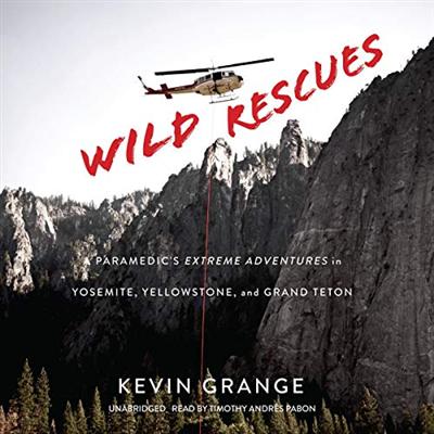 Wild Rescues: A Paramedic's Extreme Adventures in Yosemite, Yellowstone, and Grand Teton [Audiobook]