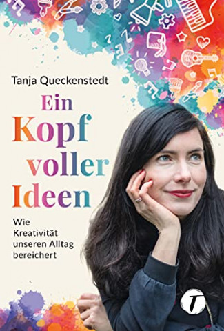Tanja Queckenstedt & Lisa Bitzer - Ein Kopf voller Ideen - Wie Kreativitaet unseren Alltag bereichert