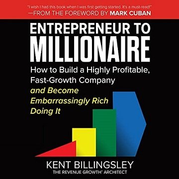 Entrepreneur to Millionaire: How to Build a Highly Profitable, Fast Growth Company and Become Embarrassingly Rich [Audiobook]