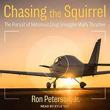 Chasing the Squirrel: The Pursuit of Notorious Drug Smuggler Wally Thrasher [Audiobook]