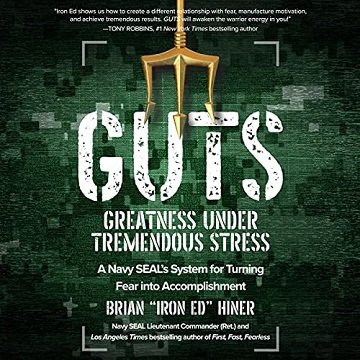 GUTS: Greatness Under Tremendous Stress   A Navy SEAL's System for Turning Fear into Accomplishment [Audiobook]