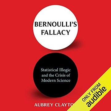 Bernoulli's Fallacy: Statistical Illogic and the Crisis of Modern Science [Audiobook]