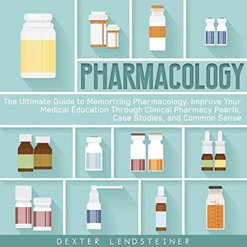 Pharmacology: The Ultimate Guide to Memorizing Pharmacology. Improve Medical Education Through Clinical Pharmacy [Audiobook]
