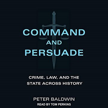 Command and Persuade: Crime, Law, and the State Across History [Audiobook]