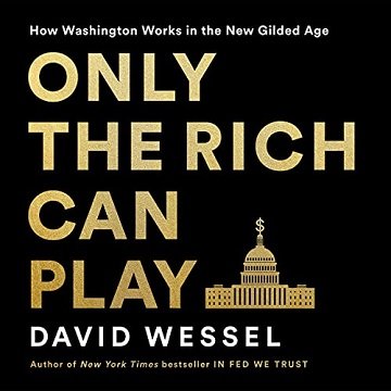 Only the Rich Can Play: How Washington Works in the New Gilded Age [Audiobook]