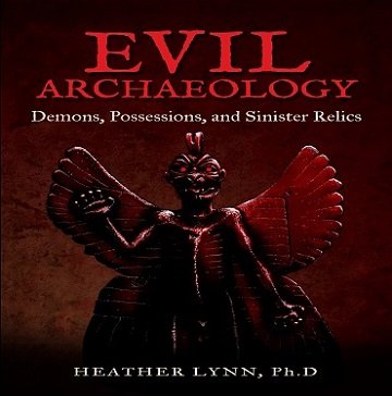 Evil Archaeology: Demons, Possessions, and Sinister Relics [Audiobook]