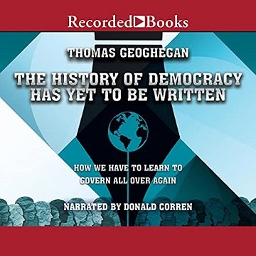 The History of Democracy Has Yet to Be Written: How We Have to Learn to Govern All Over Again [Audiobook]