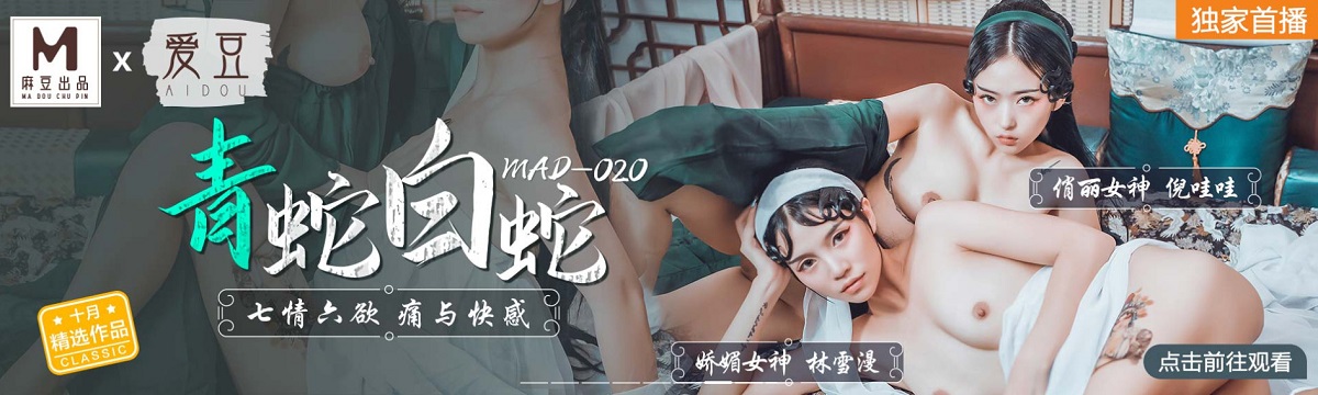 Lin Xueman & Ni Chong - Green snake seven emotions six want hurts and pleasure [MAD-020] (Madou Media) [uncen] [2021 г., All Sex, Blowjob, Lesbian, Threesome, 720p]