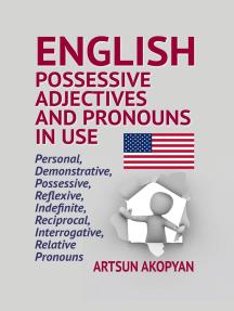 English Possessive Adjectives and Pronouns in Use: Personal, Demonstrative, Possessive, Reflexive, Indefinite