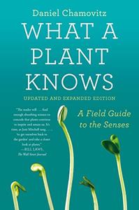 What a Plant Knows: A Field Guide to the Senses, Updated and Expanded Edition (AZW3)