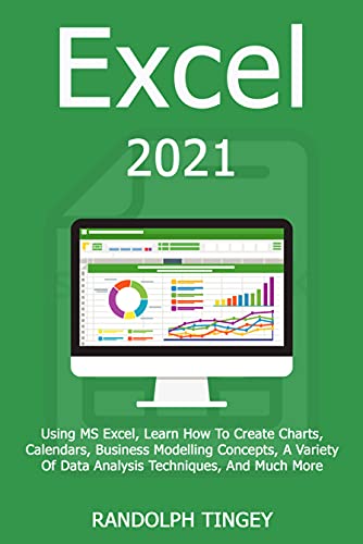 Excel 2021: Using MS Excel, Learn How To Create Charts, Calendars, Business Modelling Concepts