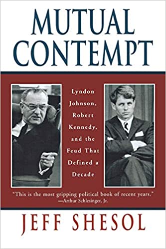 Mutual Contempt: Lyndon Johnson, Robert Kennedy, and the Feud that Defined a Decade