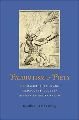 Patriotism and Piety: Federalist Politics and Religious Struggle in the New American Nation Ed 2
