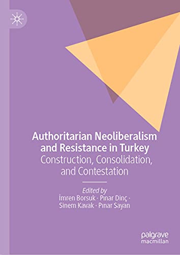 Authoritarian Neoliberalism and Resistance in Turkey: Construction, Consolidation, and Contestation
