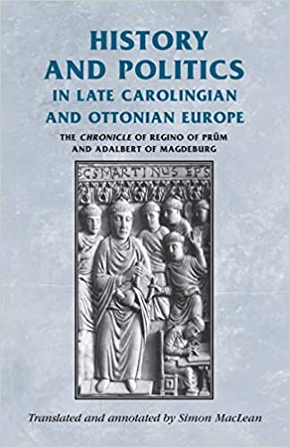History and politics in late Carolingian and Ottonian Europe: The Chronicle of Regino of Prüm and Adalbert of Magdeburg
