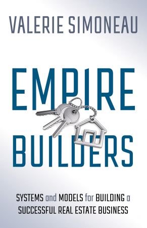Empire Builders: Systems and Models for Building a Successful Real Estate Business